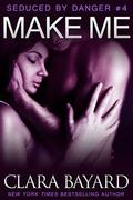 Make Me (Seduced by Danger #4) by Clara Bayard