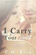 I Carry Your Heart (Heart #1) by C.M. King