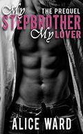 My Stepbrother, My Lover: The Prequel by Alice Ward