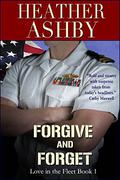 Forgive and Forget (Love in the Fleet Book #1) by Heather Ashby