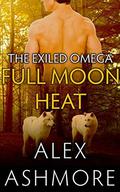 Full Moon Heat (The Exiled Omega #2) by Alex Ashmore