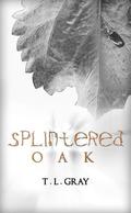 Splintered Oak by T.L. Gray