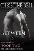 Between Us: Reid and Lola, Book Two of Three (The McDaniels Brothers #8) by Christine Bell