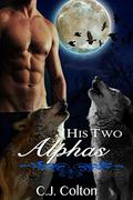 His Two Alphas  (Gay Werewolf Shifter Menage MMM Erotic Romance) by C.J. Colton
