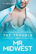 The Trouble With Mr. Midwest by T. Neilson