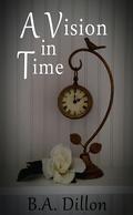 A Vision in Time (Time #2) by B.A. Dillon