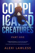 Complicated Creatures: Part One in a Romantic Suspense Series by Alexi Lawless