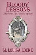Bloody Lessons (A Victorian San Francisco Mystery #3) by M. Louisa Locke