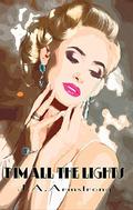 Dim All The Lights by J.A. Armstrong