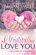 A Christmas to Love You (Love #4.5) by Megan Smith