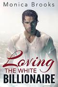 Loving The White Billionaire (Loving The White Billionaire #1) by Monica Brooks