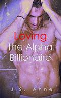 Loving the Alpha Billionaire 1 (Loving the Alpha Billionaire #1) by J.S. Anne