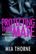 Protecting Their Mate, Part Eight: A BBW Shifter Werewolf Romance (The Last Pack #8) by Mia Thorne