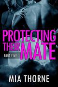 Protecting Their Mate, Part Five: A BBW Shifter Werewolf Romance (The Last Pack #5) by Mia Thorne