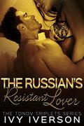 The Russian's Resistant Lover (The Tonov Triplets #1) by Ivy Iverson