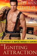 An Igniting Attraction (To Protect and Serve, Heroes in Uniform, #1) by Stef Ann Holm