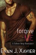 Forgive Me  (A Taboo Step Romance) by Evan J. Xavier