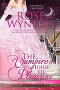 The Vampire's House of Pleasure: Part One by Rose Wynters