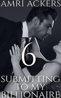Submitting To My Billionaire 6  (Julian and Erica's Story) by Amri Ackers