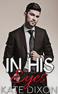 In His Eyes  (Alpha Billionaire Romance) by Kate Dixon