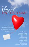Cupid on the Loose!: A Valentine's Day Anthology of Short Stories by Celia Kennedy