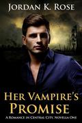 Her Vampire's Promise: A Romance In Central City, Novella One by Jordan K. Rose