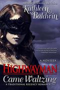 The Highwayman Came Waltzing: A Traditional Regency Romance Novella by Kathleen Baldwin