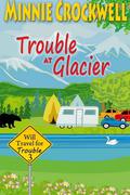 Trouble at Glacier (Will Travel for Trouble #3) by Minnie Crockwell