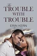 The Trouble with Trouble (Trouble #5) by Erin Kern