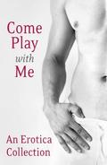 Come Play With Me: An Erotica Collection by Rose de Fer