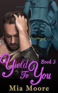Yield to You Book 3 (Yield to You #3) by Mia Moore