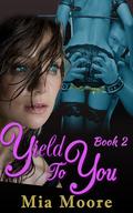 Yield to You Book 2 (Yield to You #2) by Mia Moore