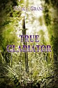 True Gladiator: A Young Adult Romance Novel- Teen Romance/YA Romantic Adventure Novel/YA Romance/Historical Romance/Clean Romance by Nicole Grane