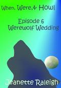 Episode 6: Werewolf Wedding (When, Were & Howl #6) by Jeanette Raleigh