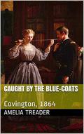 Caught by the Blue-Coats: Covington, 1864  (From the Ashes.) by Amelia Treader