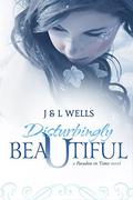 Disturbingly Beautiful (A Paradox in Time #1) by L. Wells