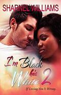 I'm Black, He's White Part 2: If Loving You Is Wrong by Sharnel Williams