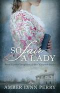So Fair a Lady (Daughters of His Kingdom #1) by Amber Lynn Perry