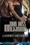 Mob Boss Milkmaid (Milkmaid #4) by Landry Michaels