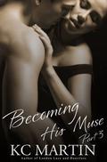 Becoming His Muse - Part 3 by K.C. Martin