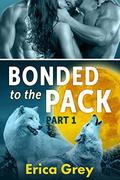 Bonded to the Pack, Part One (Bonded to the Pack #1) by Erica Grey