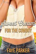 Sweet Cream For The Cowboy by Faye Parker