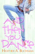 And Then You Dance (Crested Butte #2) by Heather A. Buchman