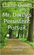 Mr. Darcy's Persistent Pursuit: A Pride and Prejudice Variation by Elaine Owen