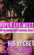 His Secret Desire (My Billionaire Boss's Bisexual Secret #1) by Piper Lee West