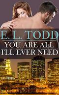 You are All I'll Ever Need by E.L. Todd