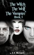 Witch, the Wolf and the Vampire, Book 3 by A.K. Michaels