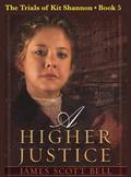 A Higher Justice (The Trials of Kit Shannon #5) by James Scott Bell