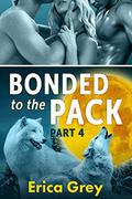 Bonded to the Pack, Part Four (Bonded to the Pack #4) by Erica Grey