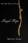 Frayed Rope (The Ugly Roses #1) by Harlow Stone